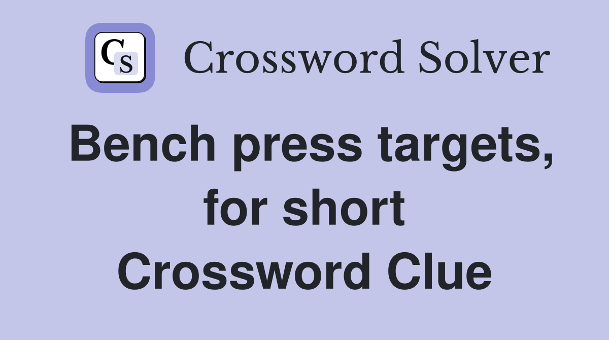 Bench press targets, for short Crossword Clue Answers Crossword Solver